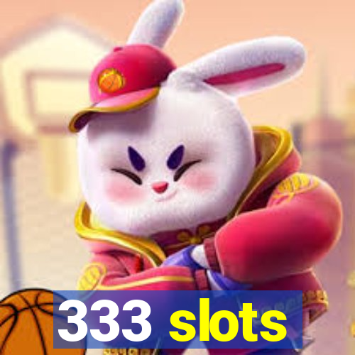 333 slots